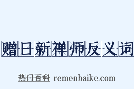 赠日新禅师反义词是什么意思的图片